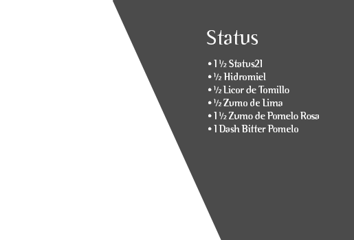 Status. 1 ½ Status21. ½ Hidromiel. ½ Licor de Tomillo. ½ Zumo de Lima. 1 ½ Zumo de Pomelo Rosa. 1 Dash Bitter Pomelo