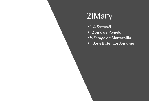 21Mary. 1 ¾ Status21. 1 Zumo de Pomelo. ½ Sirope de Manzanilla. 1 Dash Bitter Cardamomo